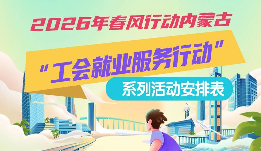 2026年春風(fēng)行動(dòng)內(nèi)蒙古“工會(huì)就業(yè)服務(wù)行動(dòng)”系列活動(dòng)1月25日來啦，線上+線下雙軌齊行，好崗“零距離”